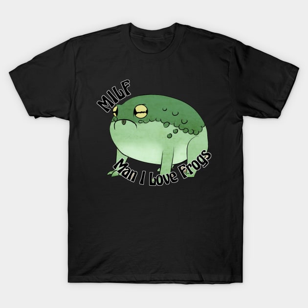 MILF: Man I Love Frogs T-Shirt by vanitygames